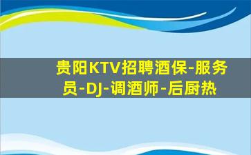 贵阳KTV招聘酒保-服务员-DJ-调酒师-后厨热